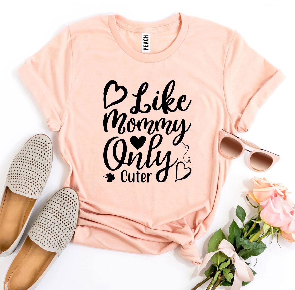 Like Mommy Only Cuter T-shirt