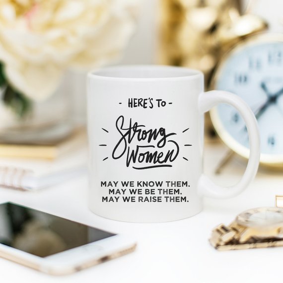 Here's to Strong Women Mug, Funny Mug, Coffee Cup,