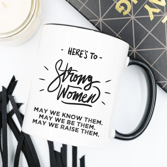 Here's to Strong Women Mug, Funny Mug, Coffee Cup,